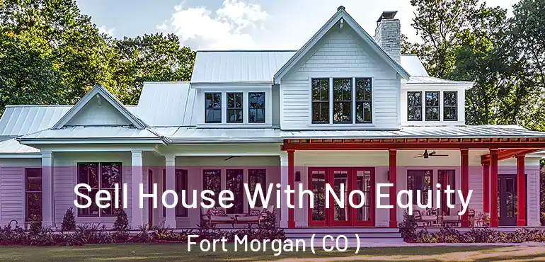 Sell House With No Equity Fort Morgan ( CO )