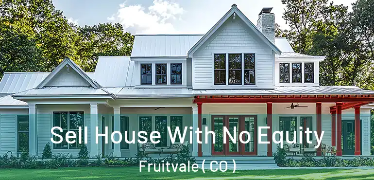 Sell House With No Equity Fruitvale ( CO )