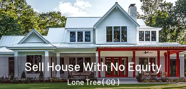 Sell House With No Equity Lone Tree ( CO )