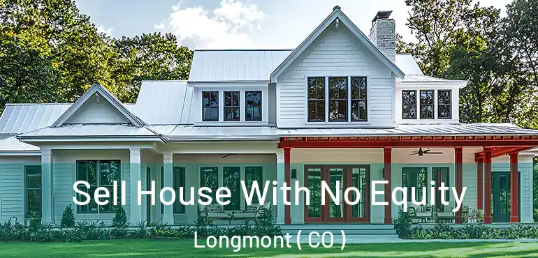 Sell House With No Equity Longmont ( CO )
