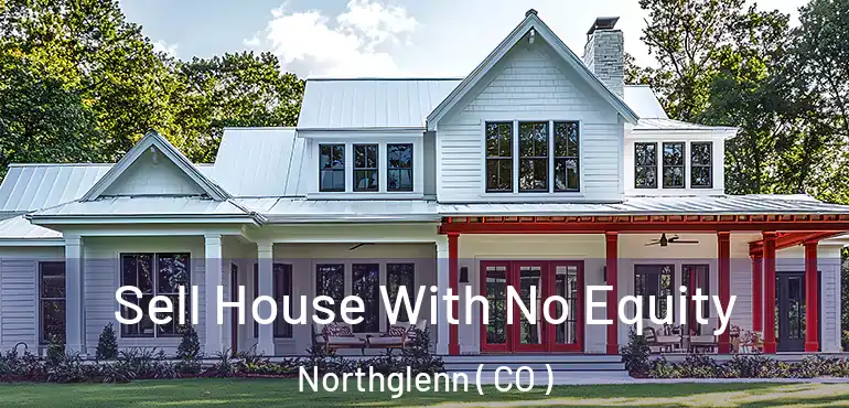 Sell House With No Equity Northglenn ( CO )
