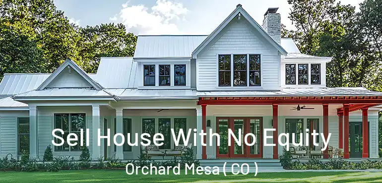 Sell House With No Equity Orchard Mesa ( CO )