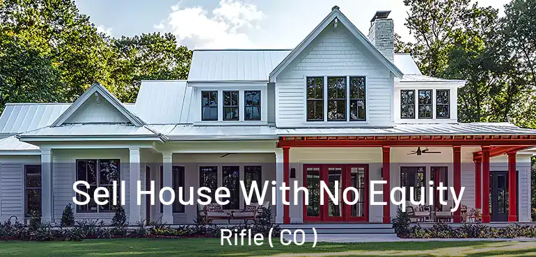 Sell House With No Equity Rifle ( CO )