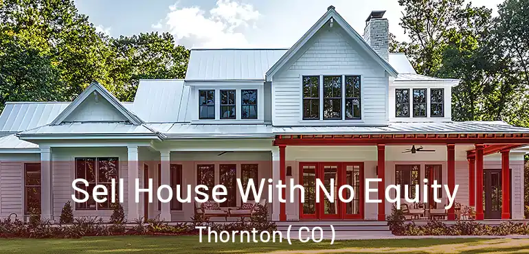 Sell House With No Equity Thornton ( CO )