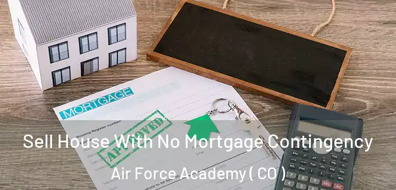 Sell House With No Mortgage Contingency Air Force Academy ( CO )