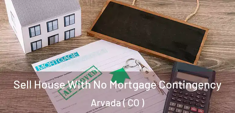 Sell House With No Mortgage Contingency Arvada ( CO )