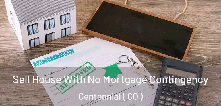 Sell House With No Mortgage Contingency Centennial ( CO )