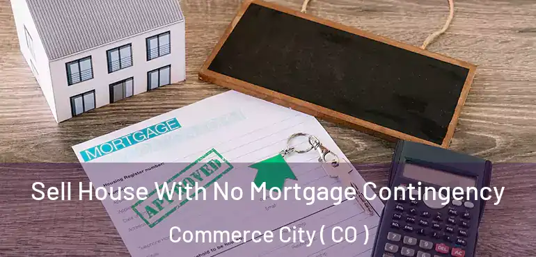 Sell House With No Mortgage Contingency Commerce City ( CO )