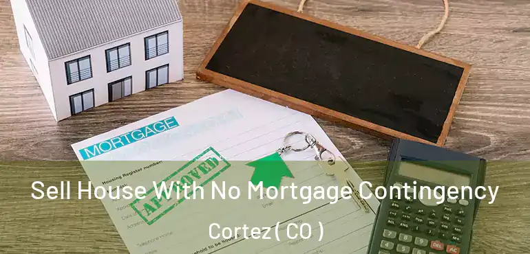 Sell House With No Mortgage Contingency Cortez ( CO )