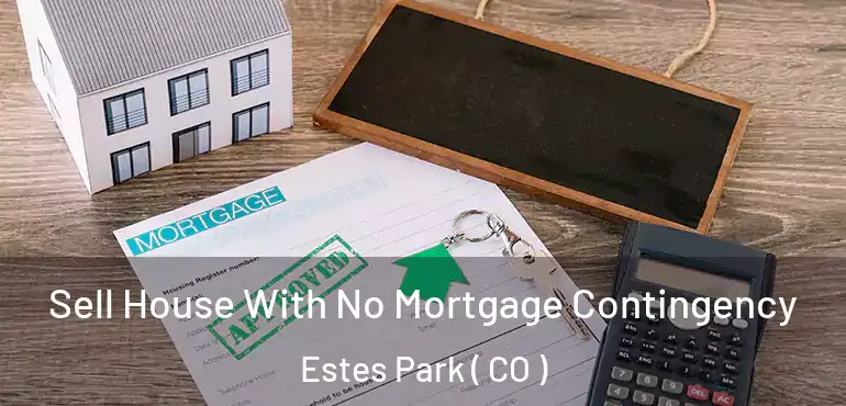 Sell House With No Mortgage Contingency Estes Park ( CO )