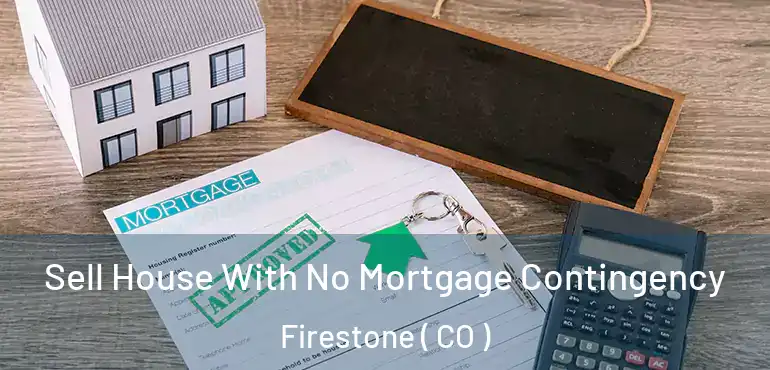 Sell House With No Mortgage Contingency Firestone ( CO )