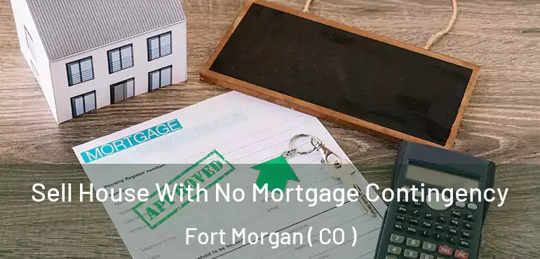 Sell House With No Mortgage Contingency Fort Morgan ( CO )
