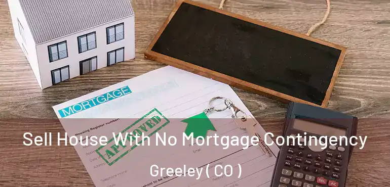 Sell House With No Mortgage Contingency Greeley ( CO )