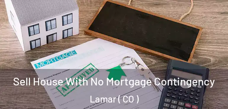 Sell House With No Mortgage Contingency Lamar ( CO )