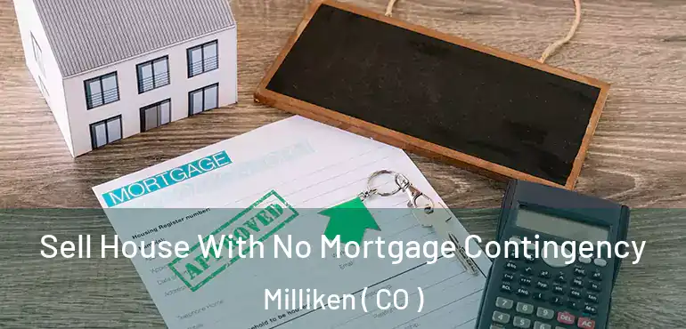 Sell House With No Mortgage Contingency Milliken ( CO )