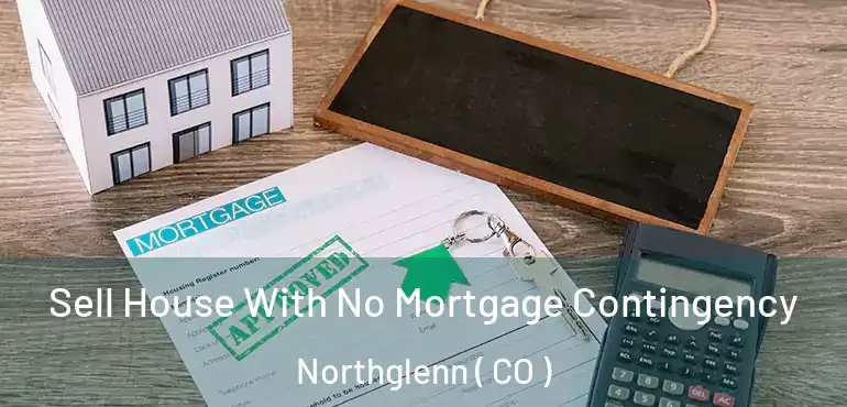Sell House With No Mortgage Contingency Northglenn ( CO )