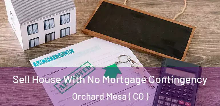 Sell House With No Mortgage Contingency Orchard Mesa ( CO )