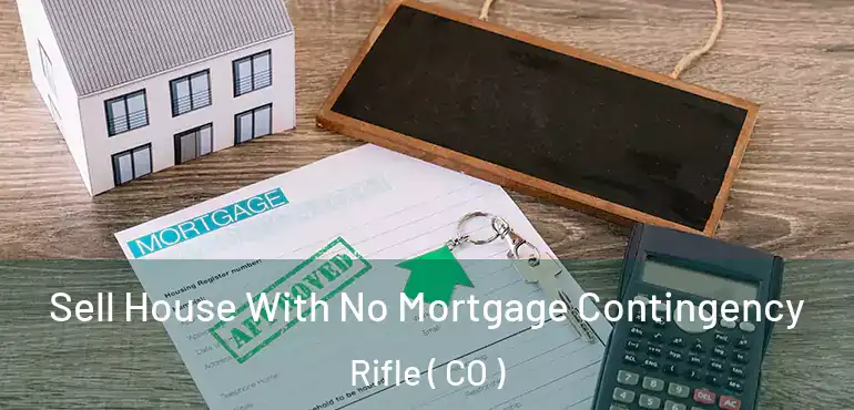 Sell House With No Mortgage Contingency Rifle ( CO )