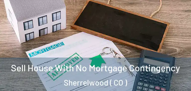 Sell House With No Mortgage Contingency Sherrelwood ( CO )