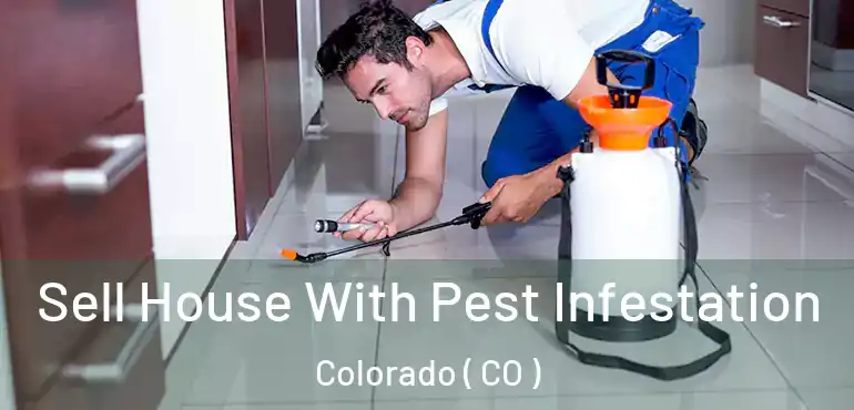 Sell House With Pest Infestation Colorado ( CO )