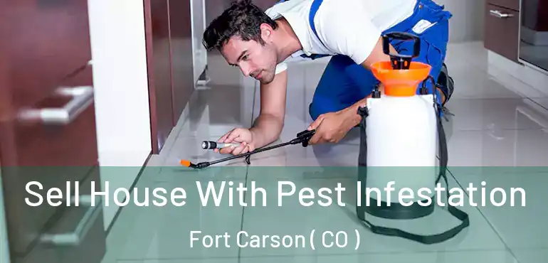 Sell House With Pest Infestation Fort Carson ( CO )