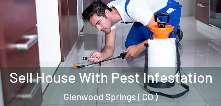 Sell House With Pest Infestation Glenwood Springs ( CO )