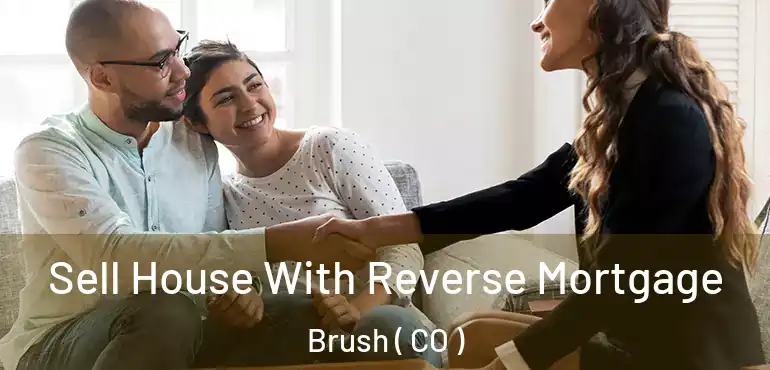 Sell House With Reverse Mortgage Brush ( CO )