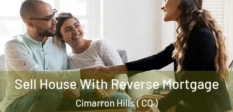Sell House With Reverse Mortgage Cimarron Hills ( CO )