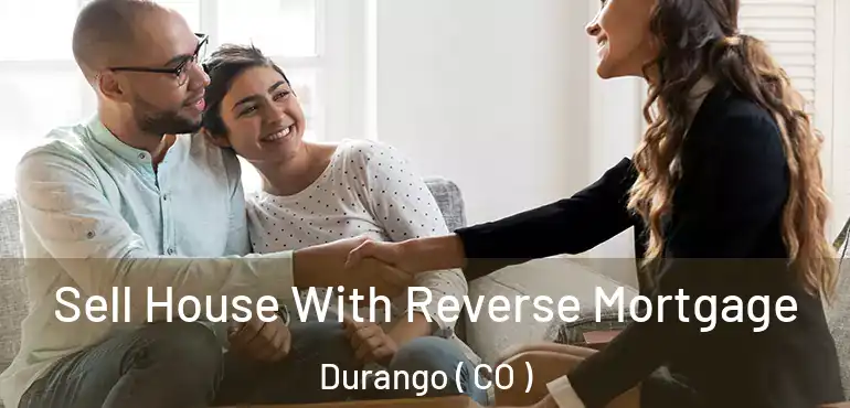 Sell House With Reverse Mortgage Durango ( CO )