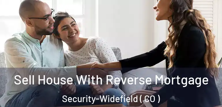 Sell House With Reverse Mortgage Security-Widefield ( CO )