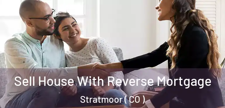 Sell House With Reverse Mortgage Stratmoor ( CO )