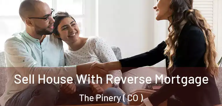 Sell House With Reverse Mortgage The Pinery ( CO )