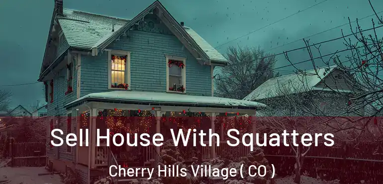 Sell House With Squatters Cherry Hills Village ( CO )