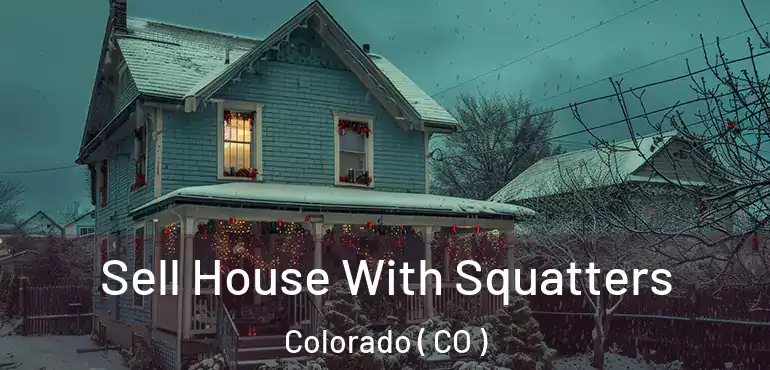 Sell House With Squatters Colorado ( CO )