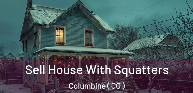 Sell House With Squatters Columbine ( CO )