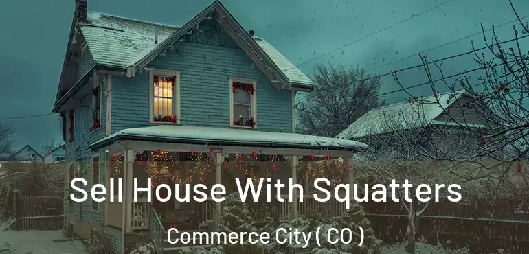 Sell House With Squatters Commerce City ( CO )