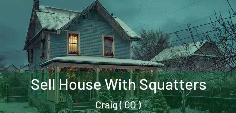 Sell House With Squatters Craig ( CO )