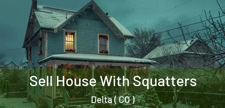 Sell House With Squatters Delta ( CO )