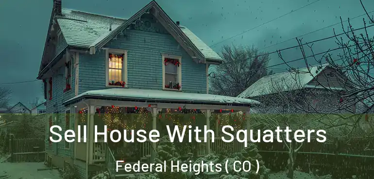 Sell House With Squatters Federal Heights ( CO )