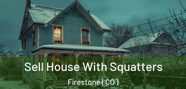 Sell House With Squatters Firestone ( CO )