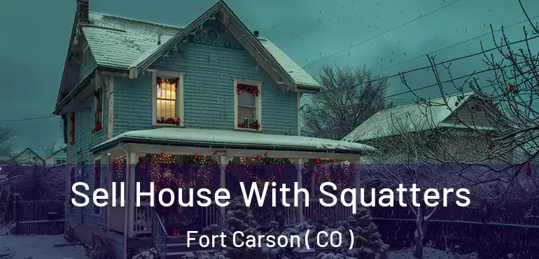 Sell House With Squatters Fort Carson ( CO )