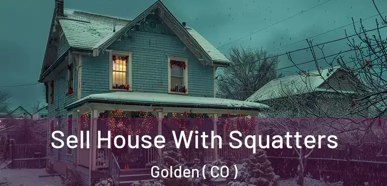 Sell House With Squatters Golden ( CO )