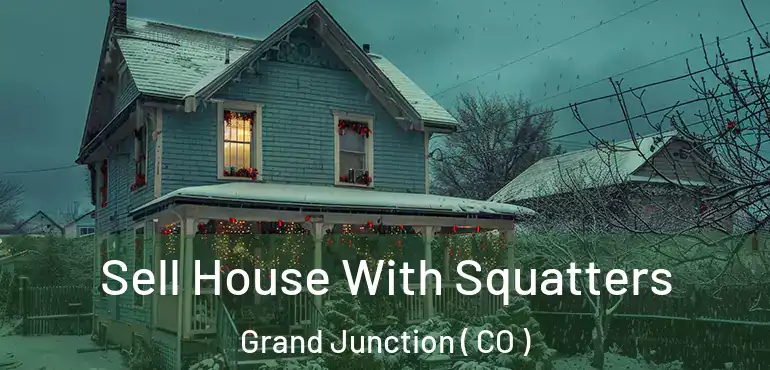 Sell House With Squatters Grand Junction ( CO )