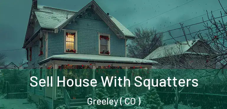Sell House With Squatters Greeley ( CO )