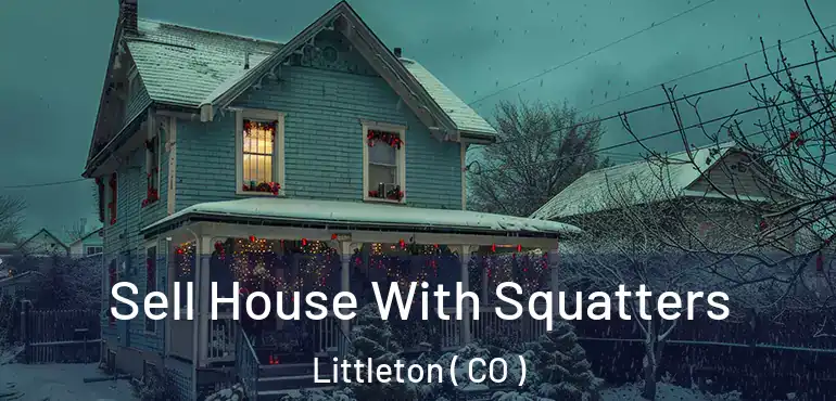 Sell House With Squatters Littleton ( CO )