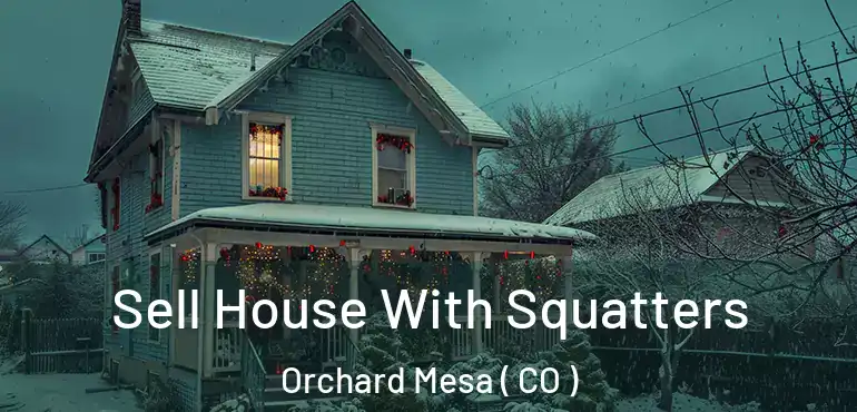 Sell House With Squatters Orchard Mesa ( CO )