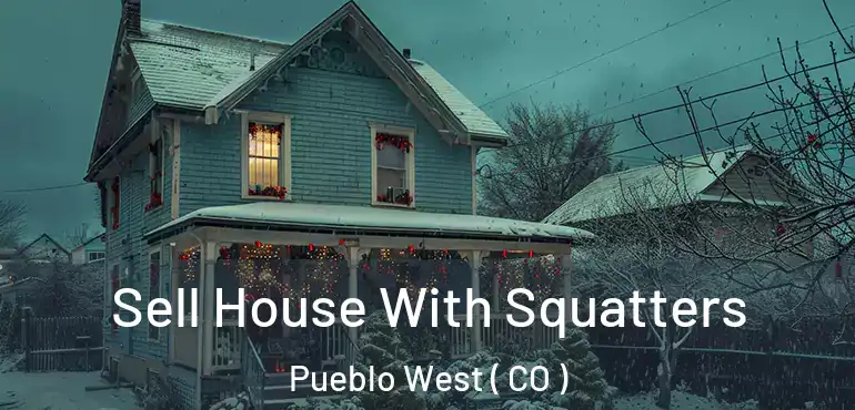 Sell House With Squatters Pueblo West ( CO )