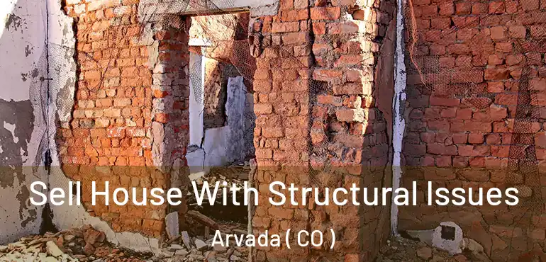 Sell House With Structural Issues Arvada ( CO )