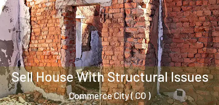 Sell House With Structural Issues Commerce City ( CO )
