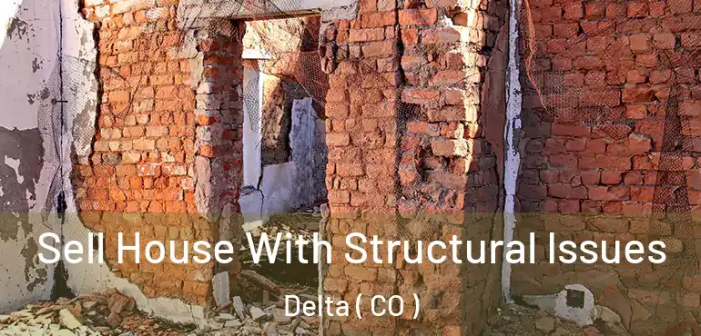 Sell House With Structural Issues Delta ( CO )